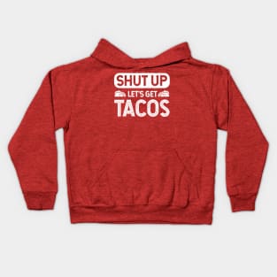 Shut Up Lets Get Tacos - Taco Lovers Kids Hoodie